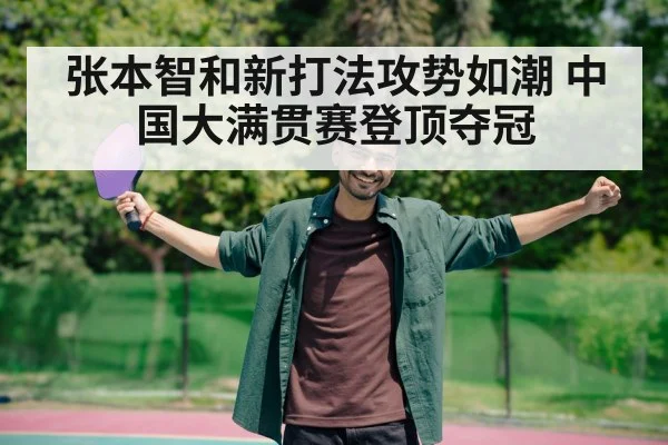张本智和新打法攻势如潮 中国大满贯赛登顶夺冠