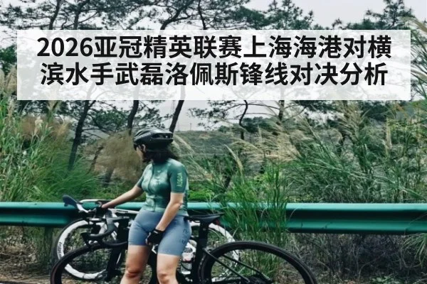 2026亚冠精英联赛上海海港对横滨水手武磊洛佩斯锋线对决分析